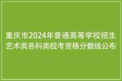 <b>重庆市2024年普通高等学校招生艺术类各科类校考</b>