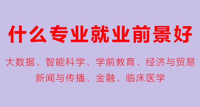 什么专业就业前景好？就业前景好的专业有哪些？